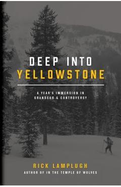 Coperta cărții 'Deep into Yellowstone: A Year's Immersion in Grandeur and Controversy - Rick Lamplugh'