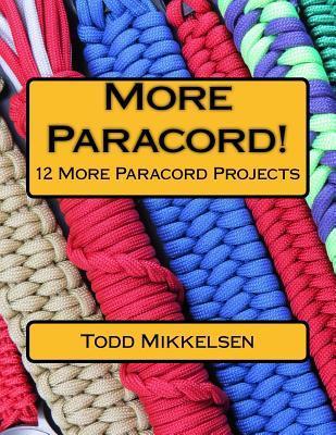 More Paracord!: 12 More Paracord Projects - Todd Mikkelsen