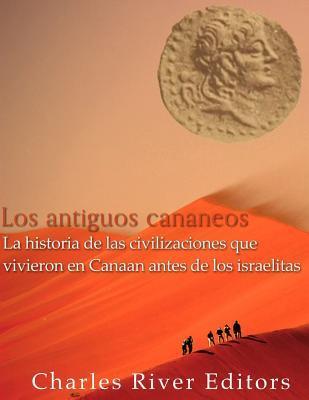 Los antiguos cananeos: la historia de las civilizaciones que vivieron en Canaan antes de los israelitas - Charles River