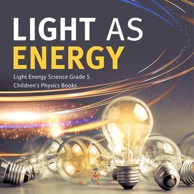 Light as Energy Light Energy Science Grade 5 Children's Physics Books - Baby Professor