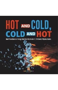 Coperta cărții 'Hot and Cold, Cold and Hot Heat Transference Energy Book for Kids Grade 3 Children's Physics Books - Baby Professor'
