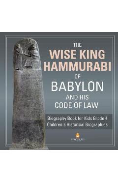 Coperta cărții 'The Wise King Hammurabi of Babylon and His Code of Law Biography Book for Kids Grade 4 Children's Historical'