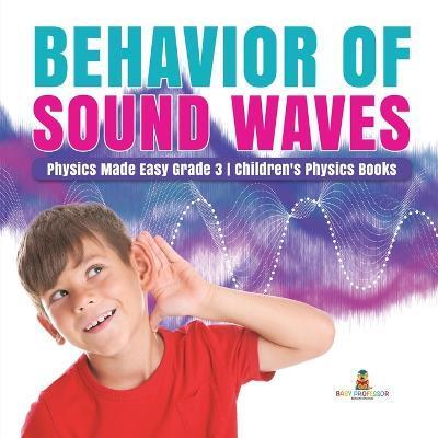 Behavior of Sound Waves Physics Made Easy Grade 3 Children's Physics Books - Baby Professor