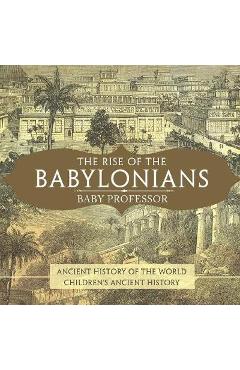 Coperta cărții 'The Rise of the Babylonians - Ancient History of the World Children's Ancient History - Baby Professor'