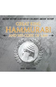 Coperta cărții 'Great King Hammurabi and His Code of Law - Ancient History Illustrated Children's Ancient History - Baby Professor'