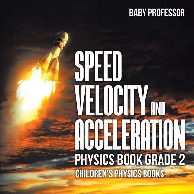 Speed, Velocity and Acceleration - Physics Book Grade 2 Children's Physics Books - Baby Professor