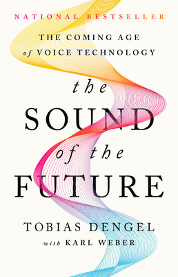 The Sound of the Future: The Coming Age of Voice Technology - Tobias Dengel