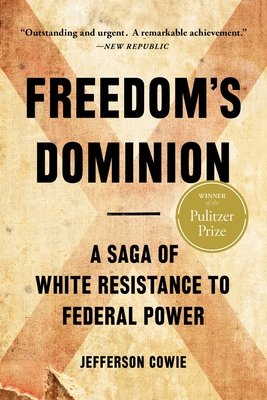 Freedom's Dominion: A Saga of White Resistance to Federal Power - Jefferson Cowie