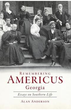 Coperta cărții 'Remembering Americus, Georgia: Essays on Southern Life - Alan Anderson'