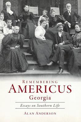 Coperta cărții 'Remembering Americus, Georgia: Essays on Southern Life - Alan Anderson'
