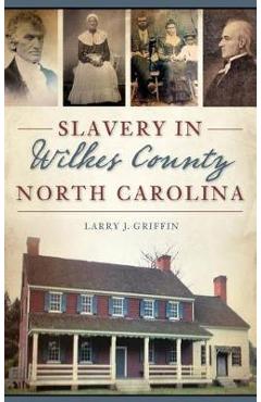 Coperta cărții 'Slavery in Wilkes County, North Carolina - Larry J. Griffin'
