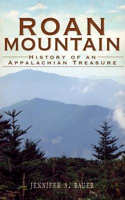 Roan Mountain: History of an Appalachian Treasure - Jennifer A. Bauer
