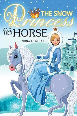 The Snow PRINCESS and Her HORSE: Children's Books, Kids Books, Bedtime Stories For Kids, Kids Fantasy Book (Unicorns: Kids Fantasy Books) - Nona J. Fairfax
