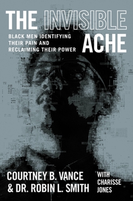The Invisible Ache: Black Men Identifying Their Pain and Reclaiming Their Power - Courtney B. Vance