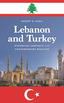 Lebanon and Turkey: Historical Contexts and Contemporary Realities - Robert G. Rabil