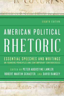 American Political Rhetoric: Essential Speeches and Writings on Founding Principles and Contemporary Controversies - Peter Augustine Lawler
