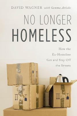 No Longer Homeless: How the Ex-Homeless Get and Stay Off the Streets - David Wagner