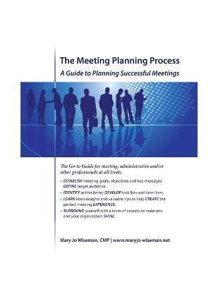 The Meeting Planning Process: A Guide to Planning Successful Meetings - Mary Jo Wiseman Cmp