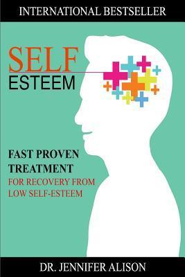 Self-Esteem: Fast Proven Treatment For Recovery From Low Self-Esteem - Jennifer Alison