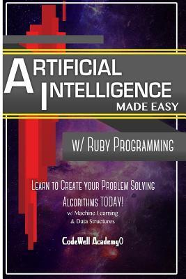 Artificial Intelligence: Made Easy w/ Ruby Programming; Learn to Create your * Problem Solving * Algorithms! TODAY! w/ Machine Learning & Data - Code Well Academy