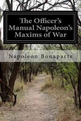 The Officer's Manual Napoleon's Maxims of War - Napoleon Bonaparte