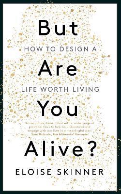 But Are You Alive?: How to Design a Life Worth Living - Eloise Skinner