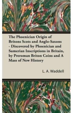 The Phoenician Origin of Britons Scots and Anglo-Saxons - L. A. Waddell