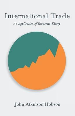 International Trade - An Application of Economic Theory - John Atkinson Hobson
