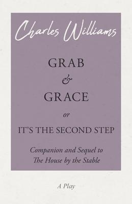 Grab and Grace or It's the Second Step - Companion and Sequel to The House by the Stable - Charles Williams