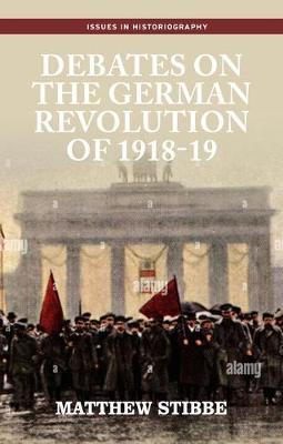 Debates on the German Revolution of 1918-19 - Matthew Stibbe