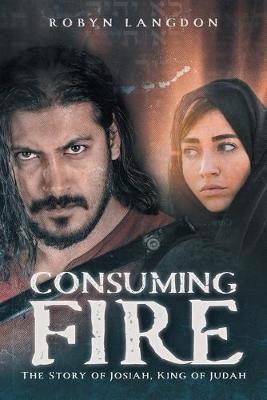 Coperta cărții 'Consuming Fire: The Story of Josiah, King of Judah - Robyn Langdon'