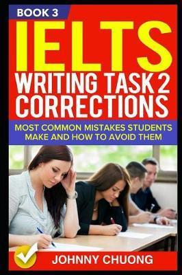 Ielts Writing Task 2 Corrections: Most Common Mistakes Students Make and How to Avoid Them (Book 3) - Johnny Chuong