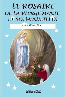 Le rosaire de la Vierge Marie et ses merveilles (Livre Blanc Noir) - Editions Ctad