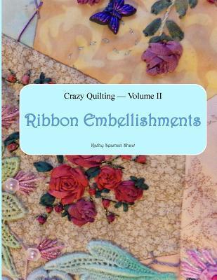Crazy Quilting Volume 2: Ribbon Embellishments - Kathy Seaman Shaw
