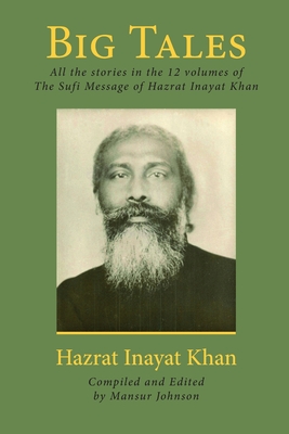 Big Tales: All the stories in the 12 volumes of The Sufi Message of Hazrat Inayat Khan - Mansur Johnson