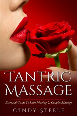 Tantric Massage For Couples: Essential Guide To Love Making & Couples Massage - Cindy Steele