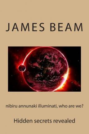 nibiru annunaki illuminati, who are we? - James Beam