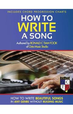 Coperta cărții 'How To Write a Song: How to Write Beautiful Songs in Any Genre without Reading Music, Includes Chord Progression Charts'