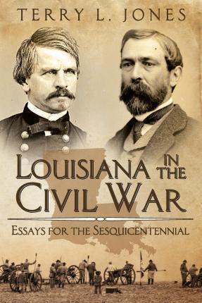 Louisiana in the Civil War: Essays for the Sesquicentennial - Terry L. Jones