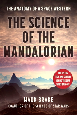The Science of the Mandalorian: The Anatomy of a Space Western - Mark Brake