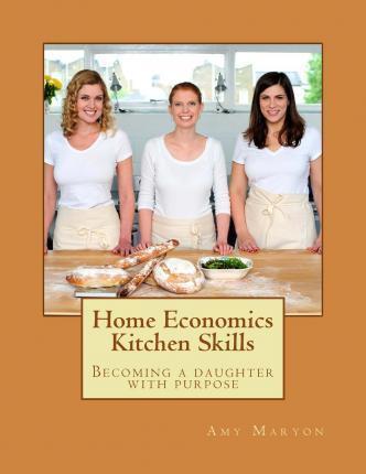 Home Economics Kitchen Skills: Becoming a daughter with purpose - Amy Maryon