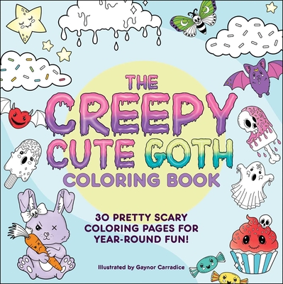 The Creepy Cute Goth Coloring Book: 30 Pretty Scary Coloring Pages for Year-Round Fun! - Gaynor Carradice