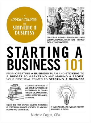 Starting a Business 101: From Creating a Business Plan and Sticking to a Budget to Marketing and Making a Profit, Your Essential Primer to Star - Michele Cagan