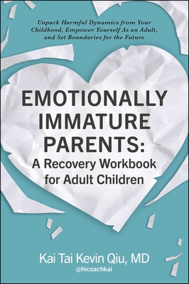 Emotionally Immature Parents: A Recovery Workbook for Adult Children: Unpack Harmful Dynamics from Your Childhood, Empower Yourself as an Adult, and S - Kai Tai Kevin Qiu