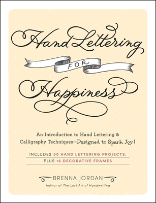 Hand Lettering for Happiness: An Introduction to Hand Lettering & Calligraphy Techniques--Designed to Spark Joy! - Brenna Jordan