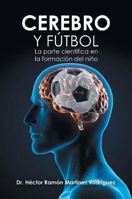 Cerebro Y Fútbol: La Parte Científica En La Formación Del Niño - Héctor Ramón Martínez Rodríguez