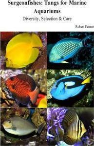 Surgeonfishes: Tangs for Marine Aquariums: Diversity, Selection & Care - Robert Fenner