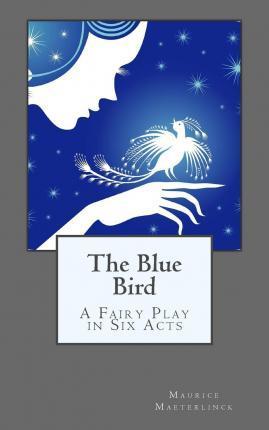 The Blue Bird: A Fairy Play in Six Acts - B. K. De Fabris