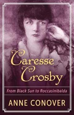 Poza produsului Caresse Crosby: From Black Sun to Roccasinibalda - Anne Conover