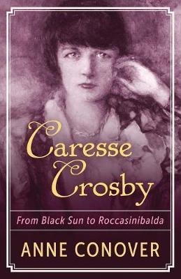 Caresse Crosby: From Black Sun to Roccasinibalda - Anne Conover